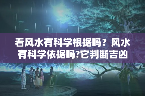 看风水有科学根据吗？风水有科学依据吗?它判断吉凶的