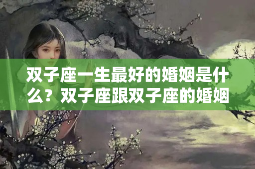 双子座一生最好的婚姻是什么？双子座跟双子座的婚姻