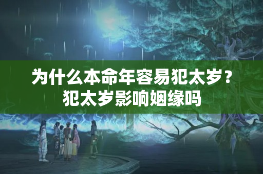 为什么本命年容易犯太岁？犯太岁影响姻缘吗