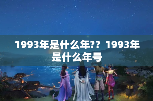 1993年是什么年?？1993年是什么年号