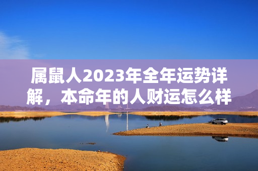 属鼠人2023年全年运势详解，本命年的人财运怎么样呢女