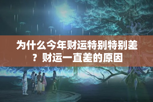 为什么今年财运特别特别差？财运一直差的原因