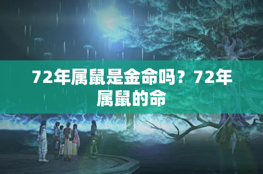 72年属鼠是金命吗？72年属鼠的命