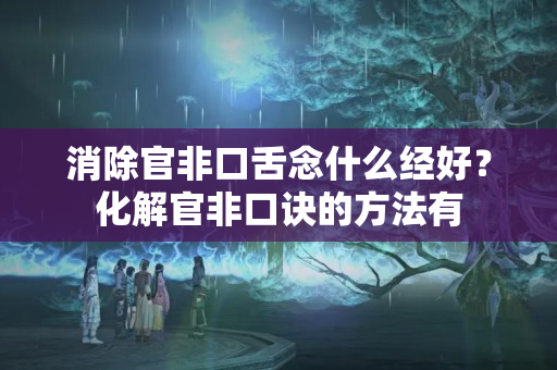 消除官非口舌念什么经好？化解官非口诀的方法有