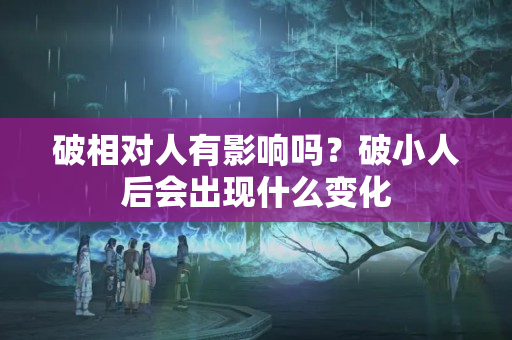 破相对人有影响吗？破小人后会出现什么变化