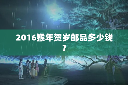 2016猴年贺岁邮品多少钱?