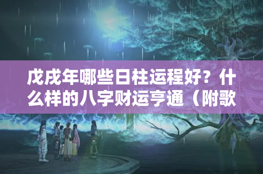 戊戌年哪些日柱运程好？什么样的八字财运亨通（附歌诀）