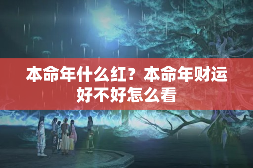 本命年什么红？本命年财运好不好怎么看