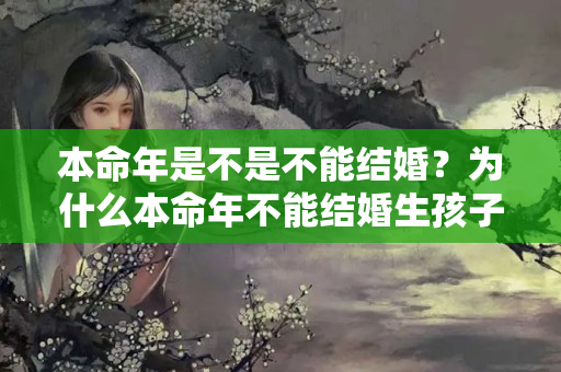 本命年是不是不能结婚？为什么本命年不能结婚生孩子