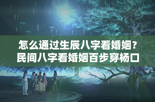 怎么通过生辰八字看婚姻？民间八字看婚姻百步穿杨口诀