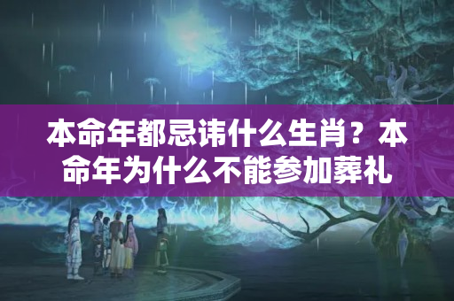 本命年都忌讳什么生肖？本命年为什么不能参加葬礼