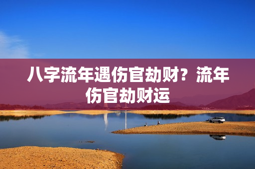 八字流年遇伤官劫财？流年伤官劫财运