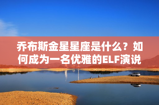 乔布斯金星星座是什么？如何成为一名优雅的ELF演说家