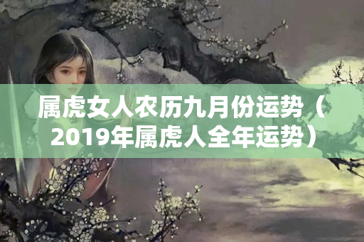 属虎女人农历九月份运势（2019年属虎人全年运势）