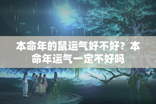 本命年的鼠运气好不好？本命年运气一定不好吗