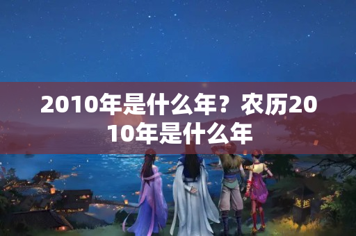 2010年是什么年？农历2010年是什么年