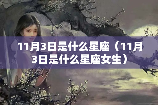 11月3日是什么星座（11月3日是什么星座女生）