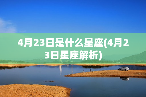 4月23日是什么星座(4月23日星座解析)