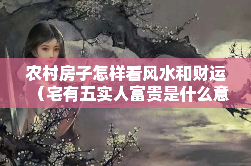 农村房子怎样看风水和财运（宅有五实人富贵是什么意思）