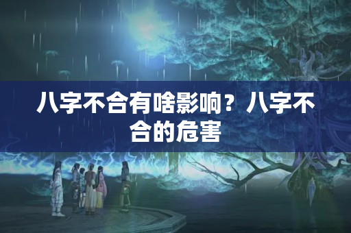 八字不合有啥影响？八字不合的危害