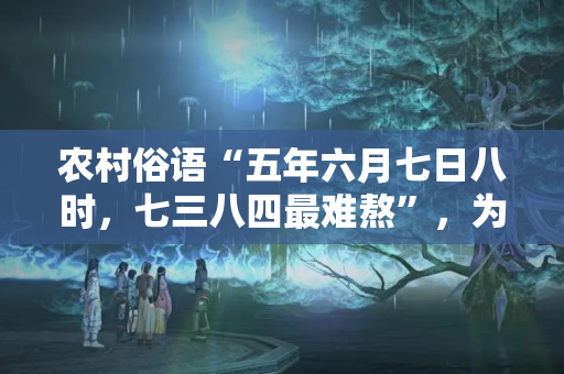 农村俗语“五年六月七日八时，七三八四最难熬”，为何？老话在理？犯太岁从多大年龄开始