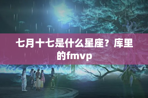 七月十七是什么星座？库里的fmvp