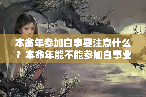 本命年参加白事要注意什么？本命年能不能参加白事业