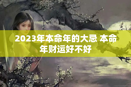 2023年本命年的大忌 本命年财运好不好