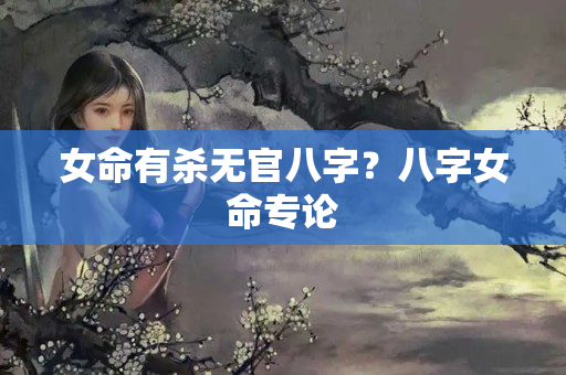 女命有杀无官八字？八字女命专论