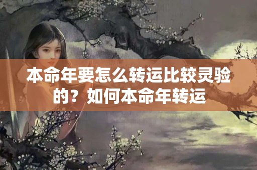 本命年要怎么转运比较灵验的？如何本命年转运