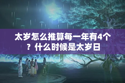 太岁怎么推算每一年有4个？什么时候是太岁日