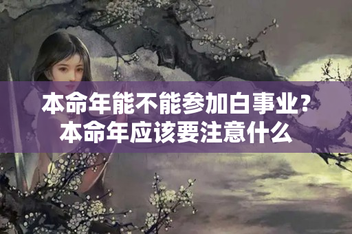 本命年能不能参加白事业？本命年应该要注意什么