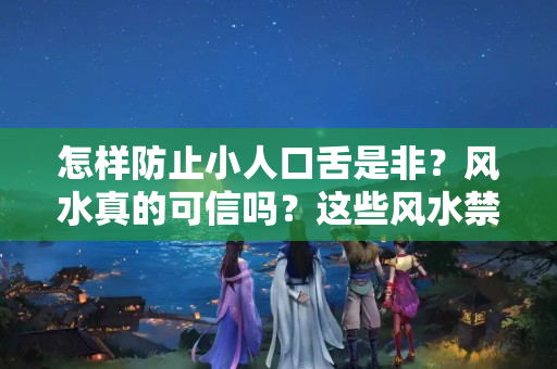 怎样防止小人口舌是非？风水真的可信吗？这些风水禁忌你中招了吗？