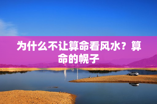 为什么不让算命看风水？算命的幌子