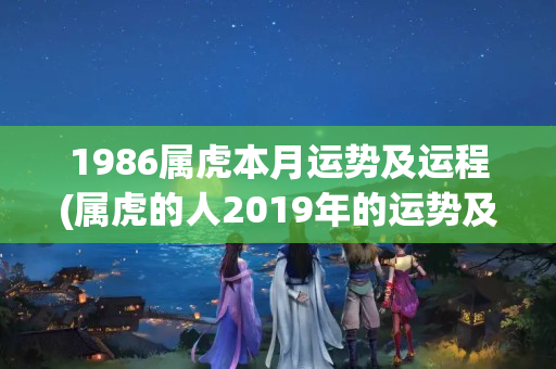 1986属虎本月运势及运程(属虎的人2019年的运势及运程)