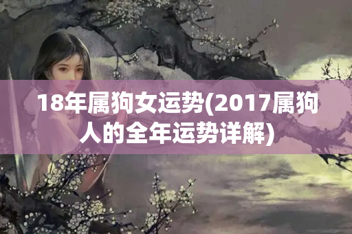 18年属狗女运势(2017属狗人的全年运势详解)