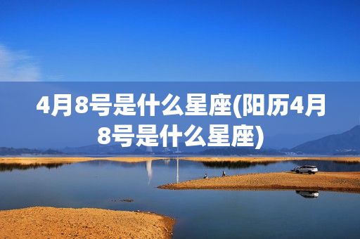 4月8号是什么星座(阳历4月8号是什么星座)