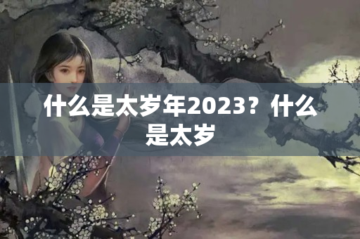 什么是太岁年2023？什么是太岁