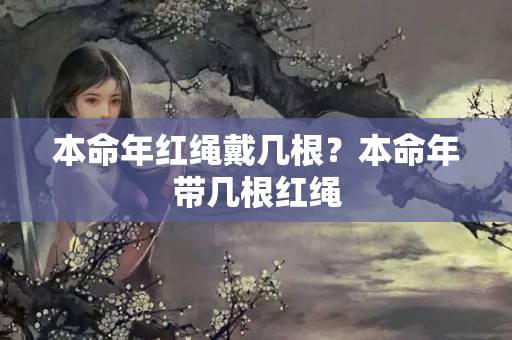 本命年红绳戴几根？本命年带几根红绳