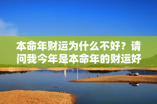 本命年财运为什么不好？请问我今年是本命年的财运好不好