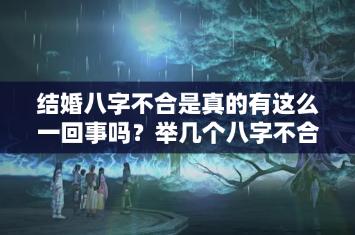 结婚八字不合是真的有这么一回事吗？举几个八字不合但是婚姻成功的例子