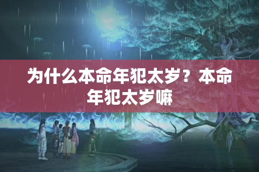 为什么本命年犯太岁？本命年犯太岁嘛