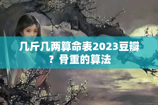 几斤几两算命表2023豆瓣？骨重的算法