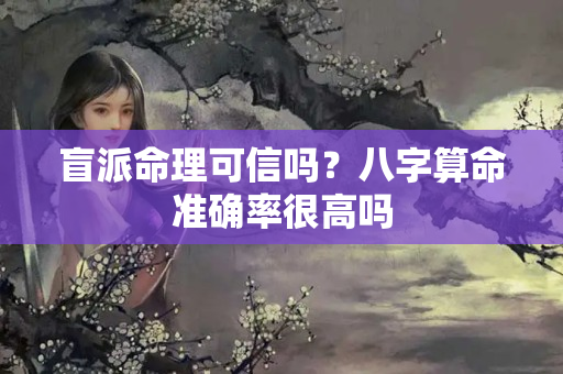 盲派命理可信吗？八字算命准确率很高吗