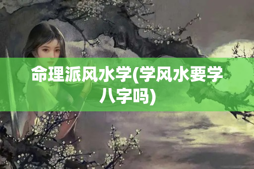 命理派风水学(学风水要学八字吗)