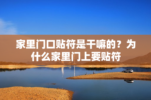 家里门口贴符是干嘛的？为什么家里门上要贴符