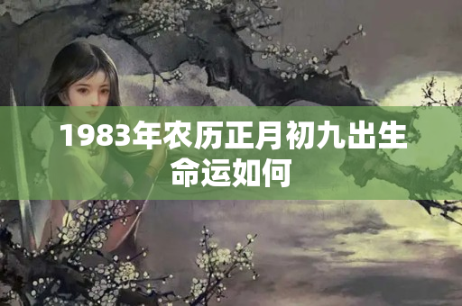 1983年农历正月初九出生命运如何