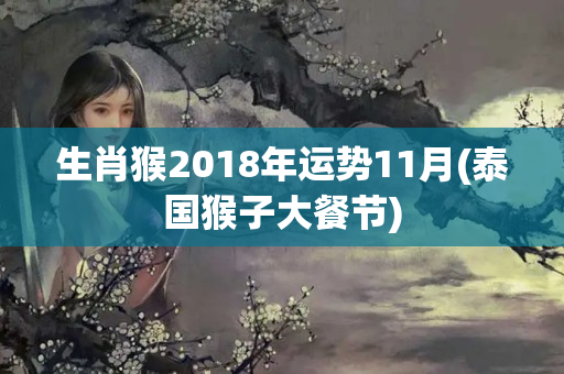 生肖猴2018年运势11月(泰国猴子大餐节)