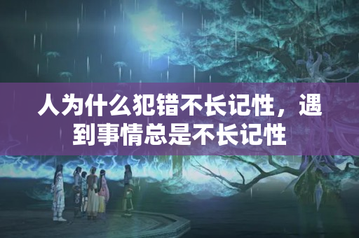 人为什么犯错不长记性，遇到事情总是不长记性