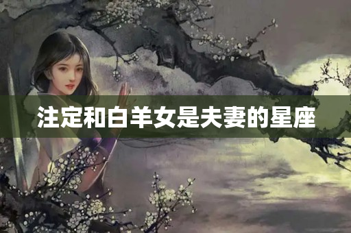 注定和白羊女是夫妻的星座